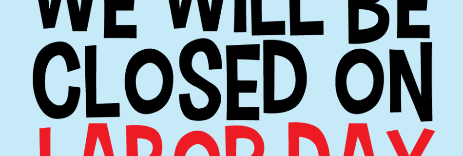 Text on a blue background stating "we will be closed on labor day" in large, bold red and black letters.